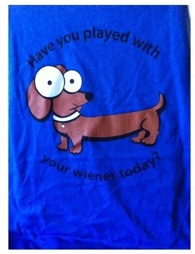 'Have You Played With Your Weiner Today' Tee